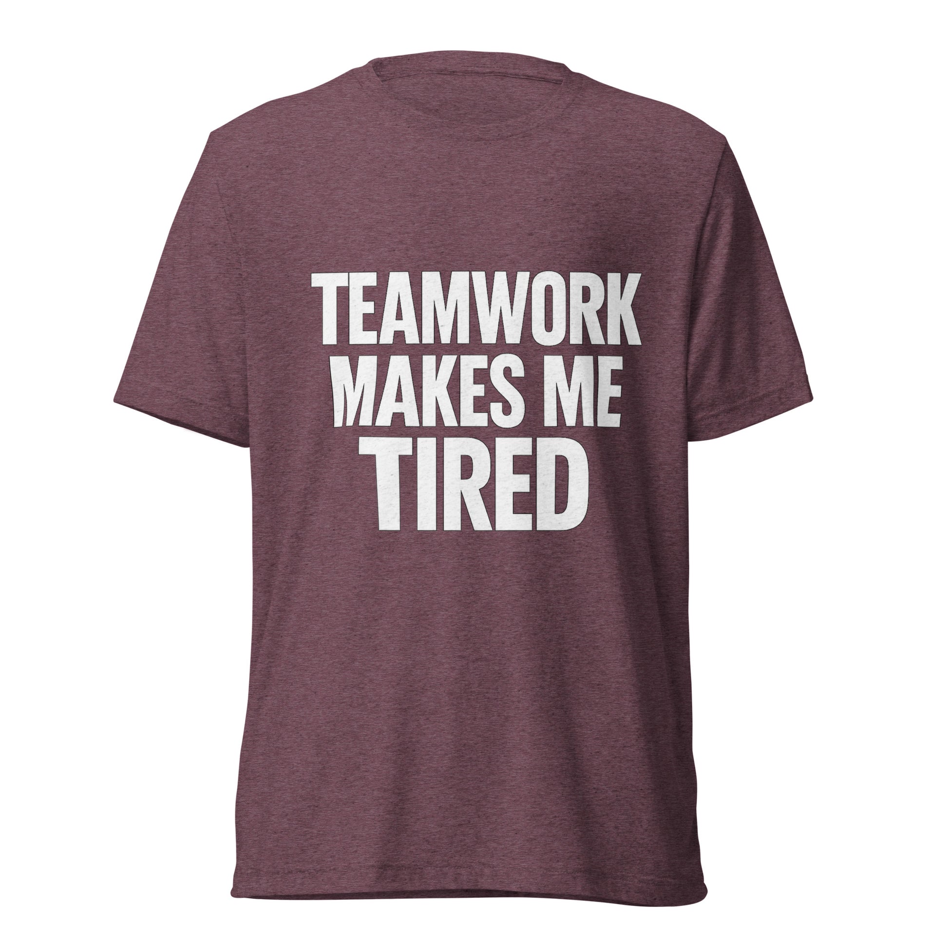 Teamwork Makes Me Tired sarcastic t-shirt - maroon triblend, front view