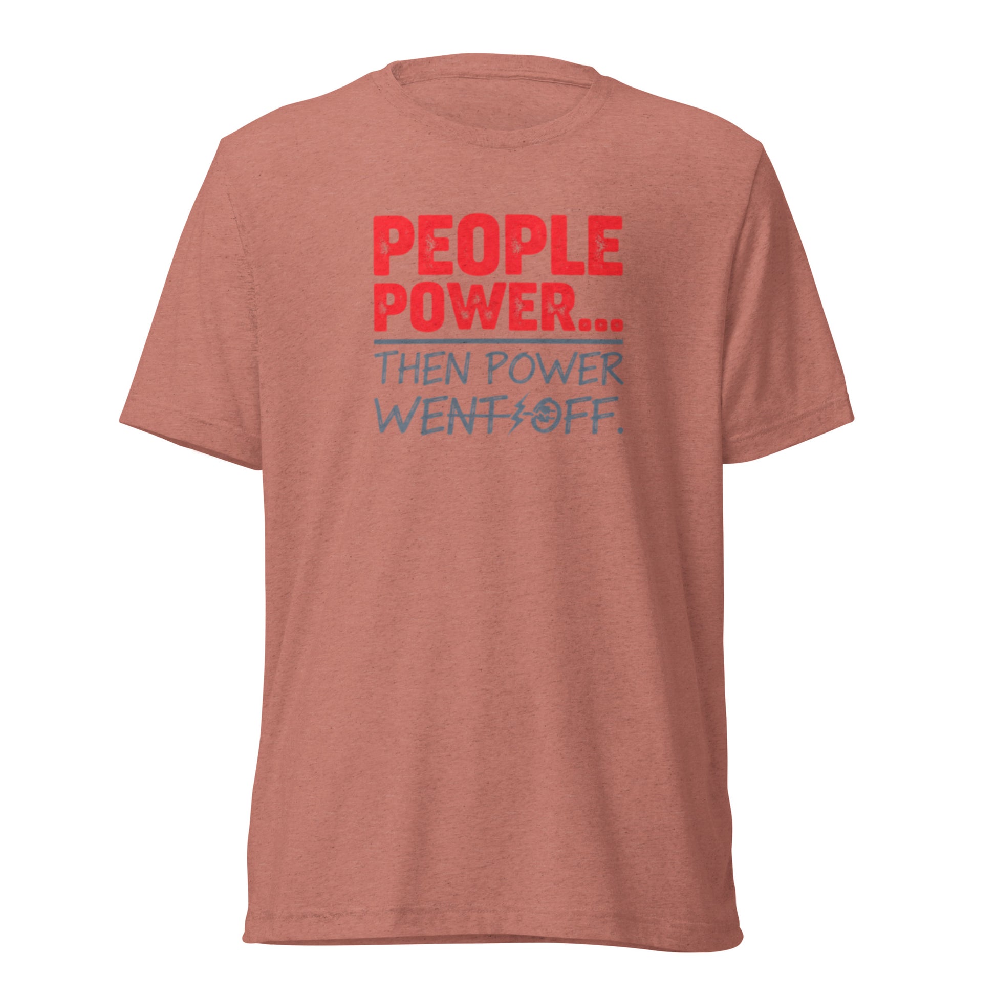 People Power Then Power Went Off - Sarcastic T-Shirt in Shirt Mauve Triblend - Front View | Sarcastic T-SHIRT | PureSarcasm