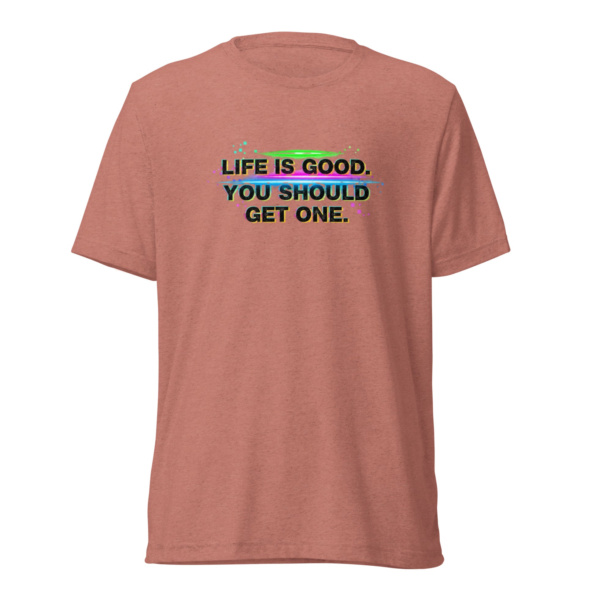 Life’s Good, You Should Get One – Sarcastic T-Shirt in Mauve Triblend - Front View | Sarcastic T-SHIRT | PureSarcasm