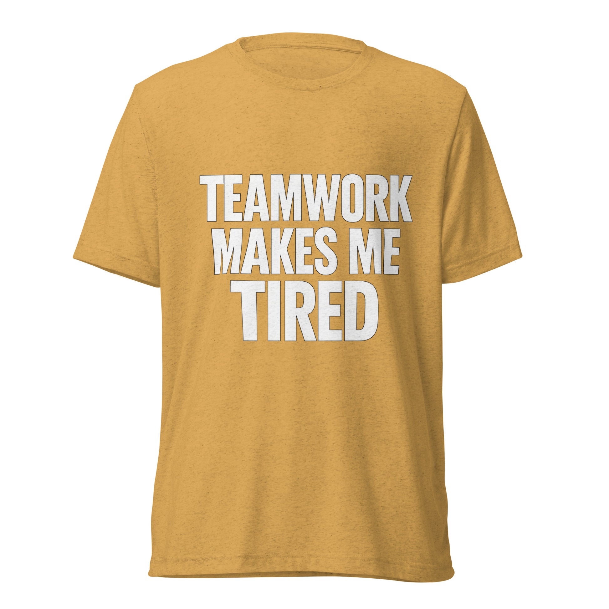 Teamwork Makes Me Tired sarcastic t-shirt - mustard triblend, front view