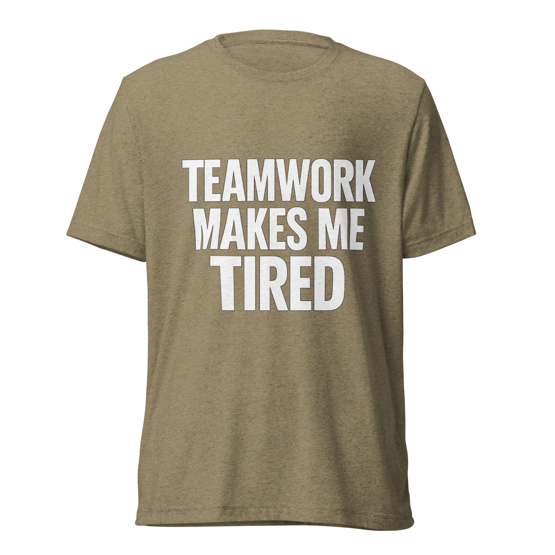 Teamwork Makes Me Tired sarcastic t-shirt - olive triblend, front view