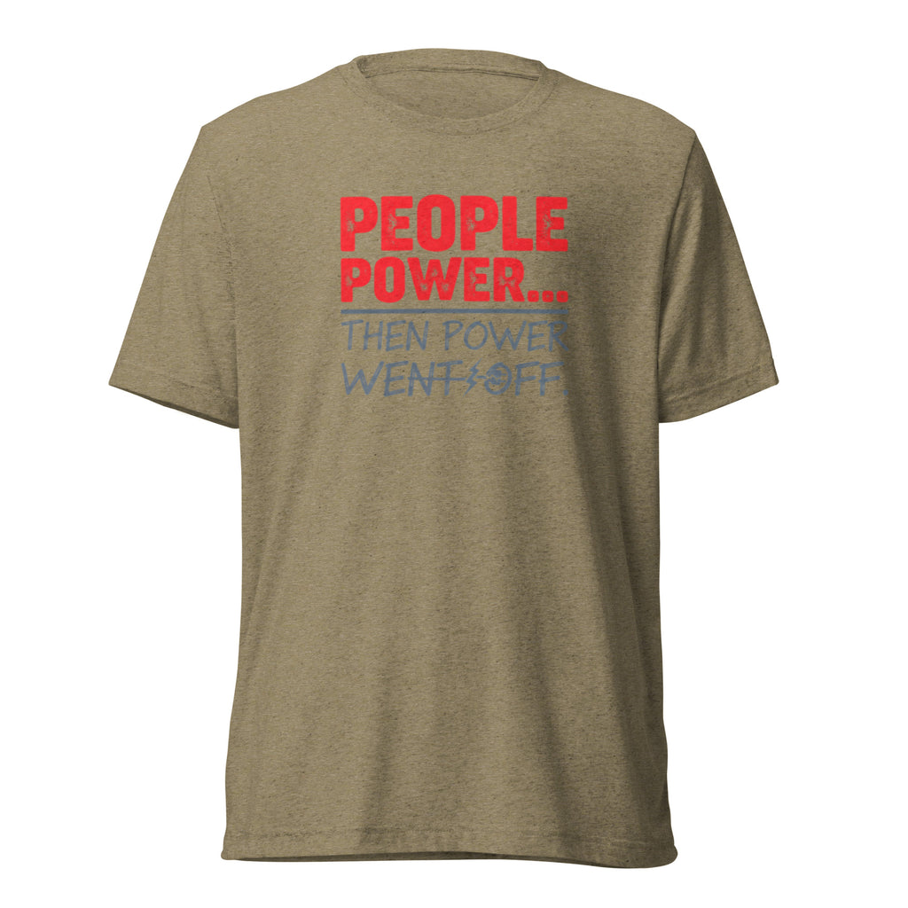 People Power Then Power Went Off - Sarcastic T-Shirt in Shirt Olive Triblend - Front View | Sarcastic T-SHIRT | PureSarcasm