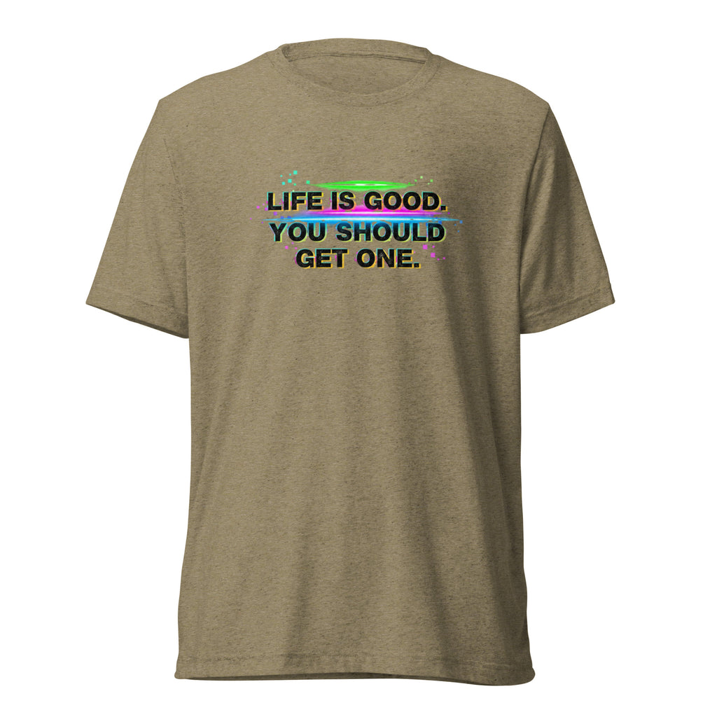 Life’s Good, You Should Get One – Sarcastic T-Shirt in Olive Triblend - Front View | Sarcastic T-SHIRT | PureSarcasm