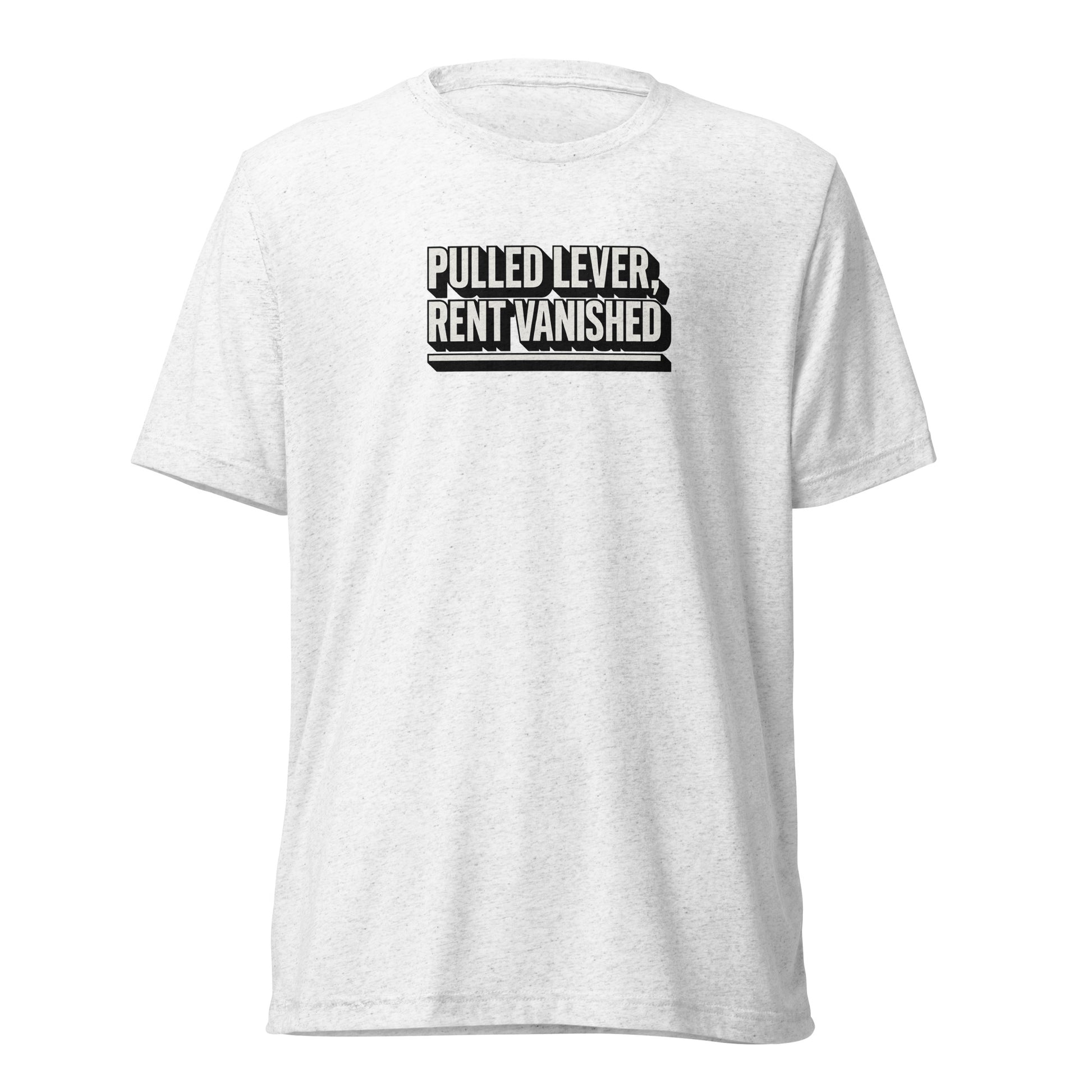 Pulled lever, rent vanished - Sarcastic T-Shirt | PureSarcasm in Solid White Triblend - Front View | Sarcastic T-shirt | PureSarcasm