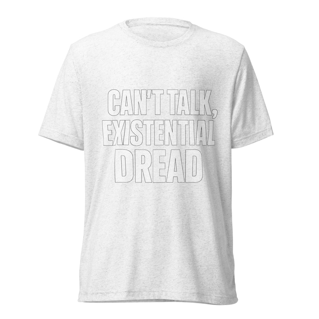 Can’t Talk, Existential Dread sarcastic t-shirt - solid white triblend, front view