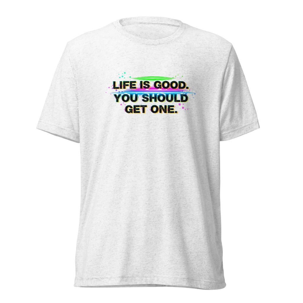 Life’s Good, You Should Get One – Sarcastic T-Shirt in Solid White Triblend - Front View | Sarcastic T-SHIRT | PureSarcasm
