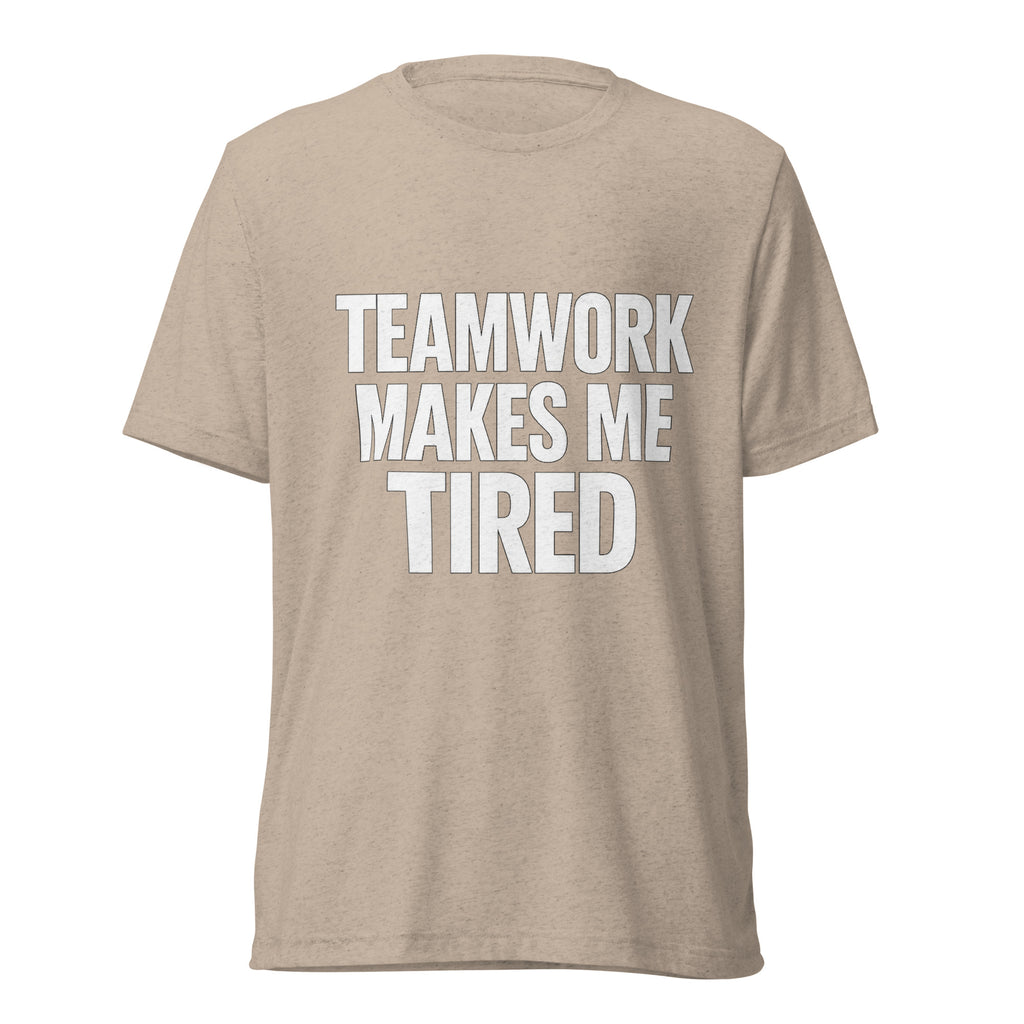Teamwork Makes Me Tired sarcastic t-shirt - tan triblend, front view