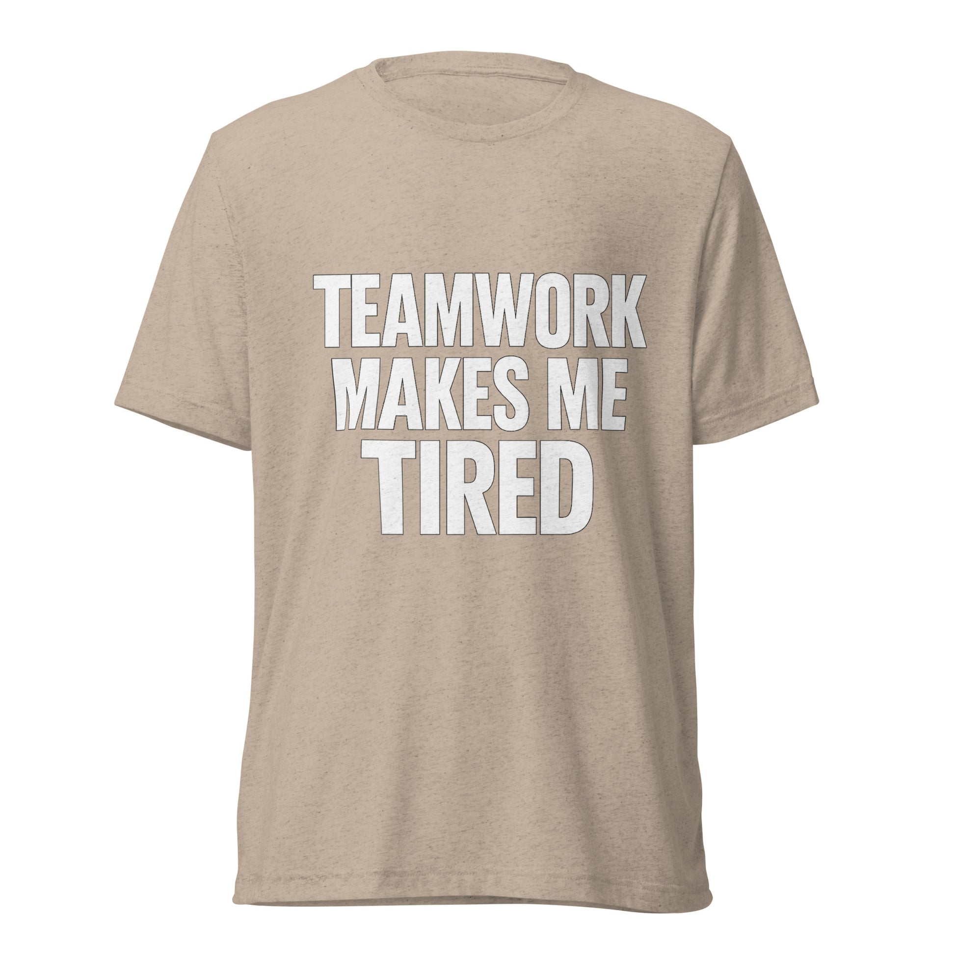 Teamwork Makes Me Tired sarcastic t-shirt - tan triblend, front view