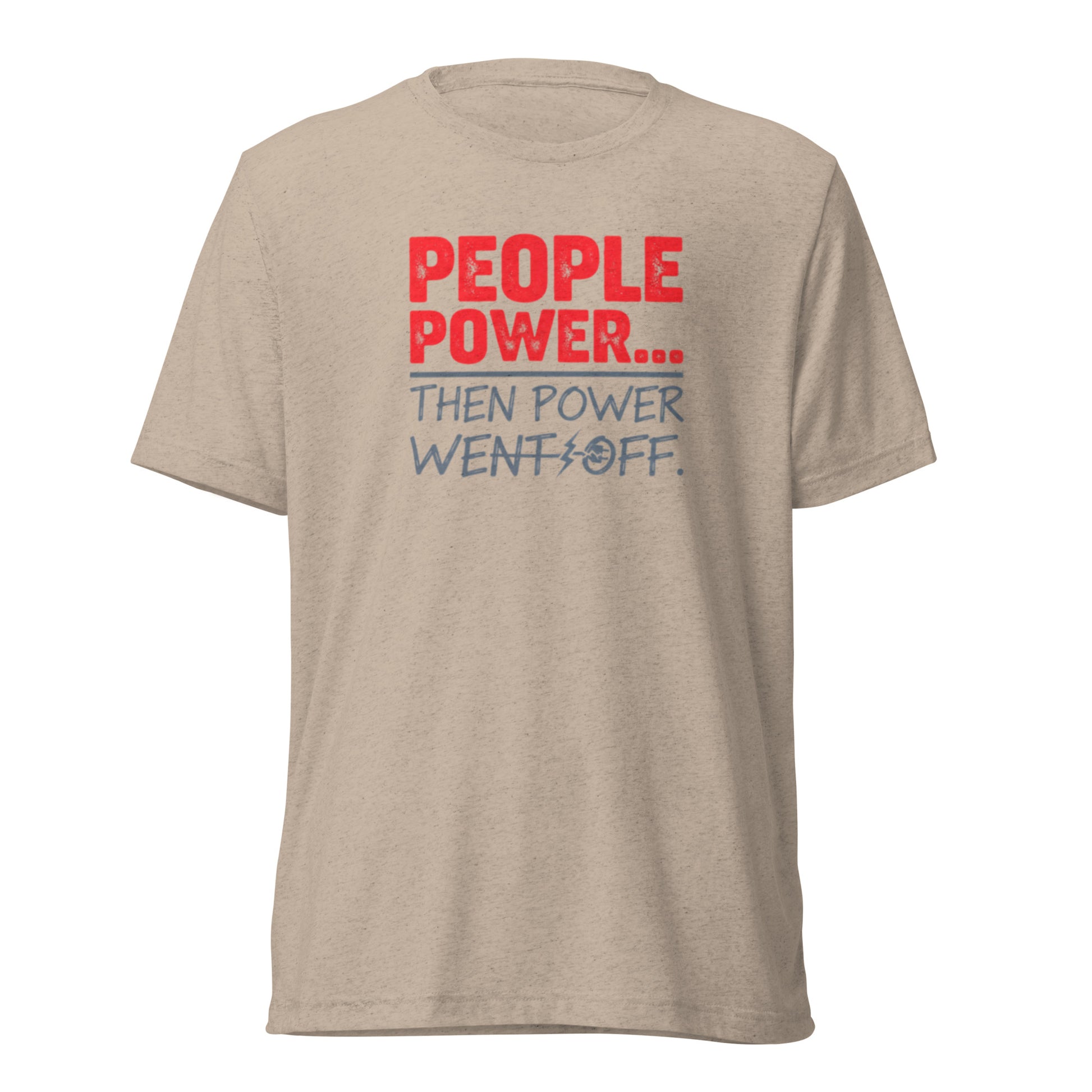 People Power Then Power Went Off - Sarcastic T-Shirt in Shirt Tan Triblend - Front View | Sarcastic T-SHIRT | PureSarcasm