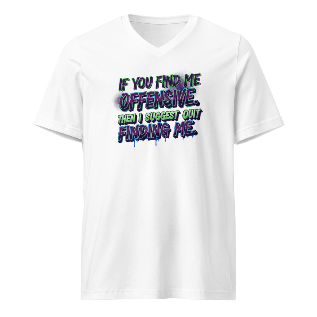 If you find me offensive. Then I suggest quit finding me. sarcastic t-shirt - neck white, front view