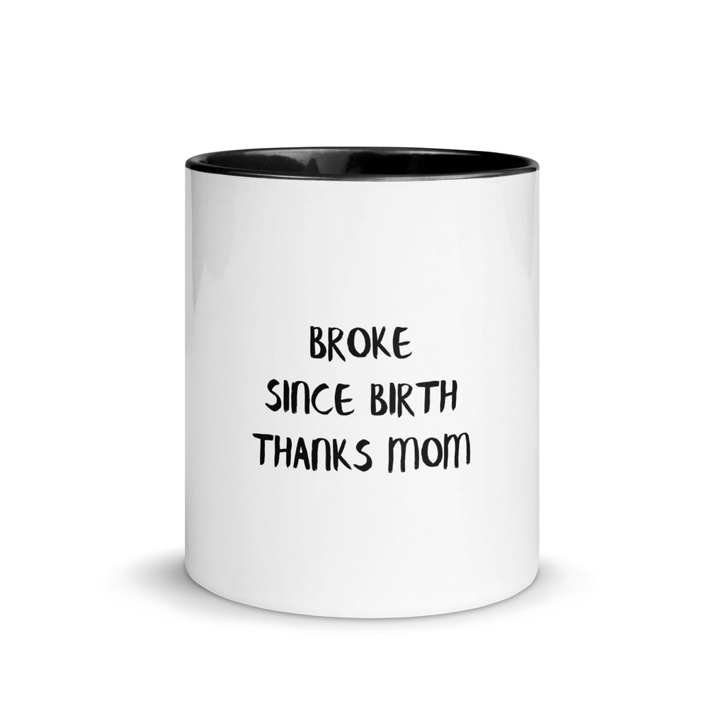 Broke Since Birth, Thanks Mom - Sarcastic Mug | PureSarcasm in Mug With Color - Front View | Sarcastic Mug | PureSarcasm