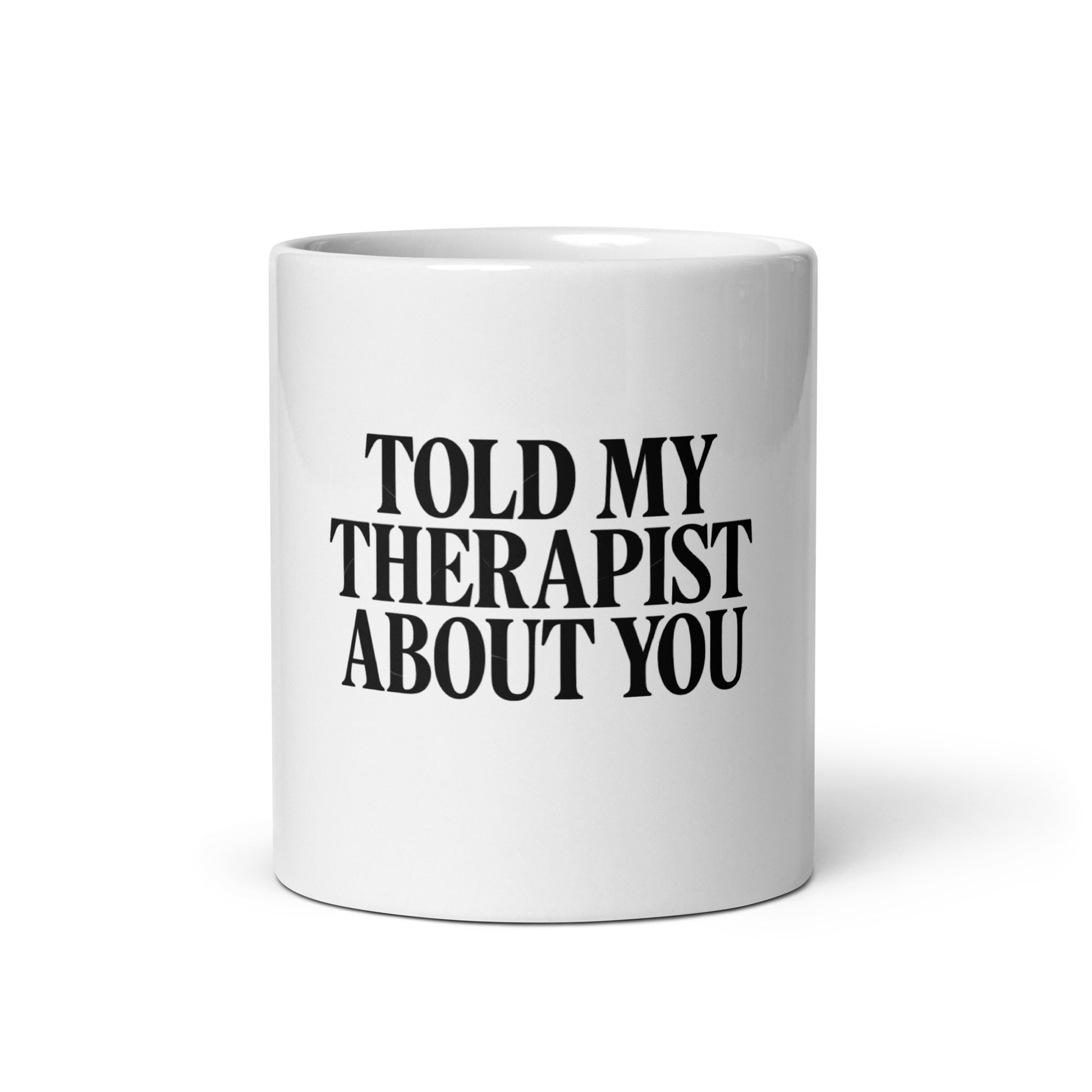 Told My Therapist About You - Sarcastic Mug | PureSarcasm in Oz - Front View | Sarcastic Mug | PureSarcasm