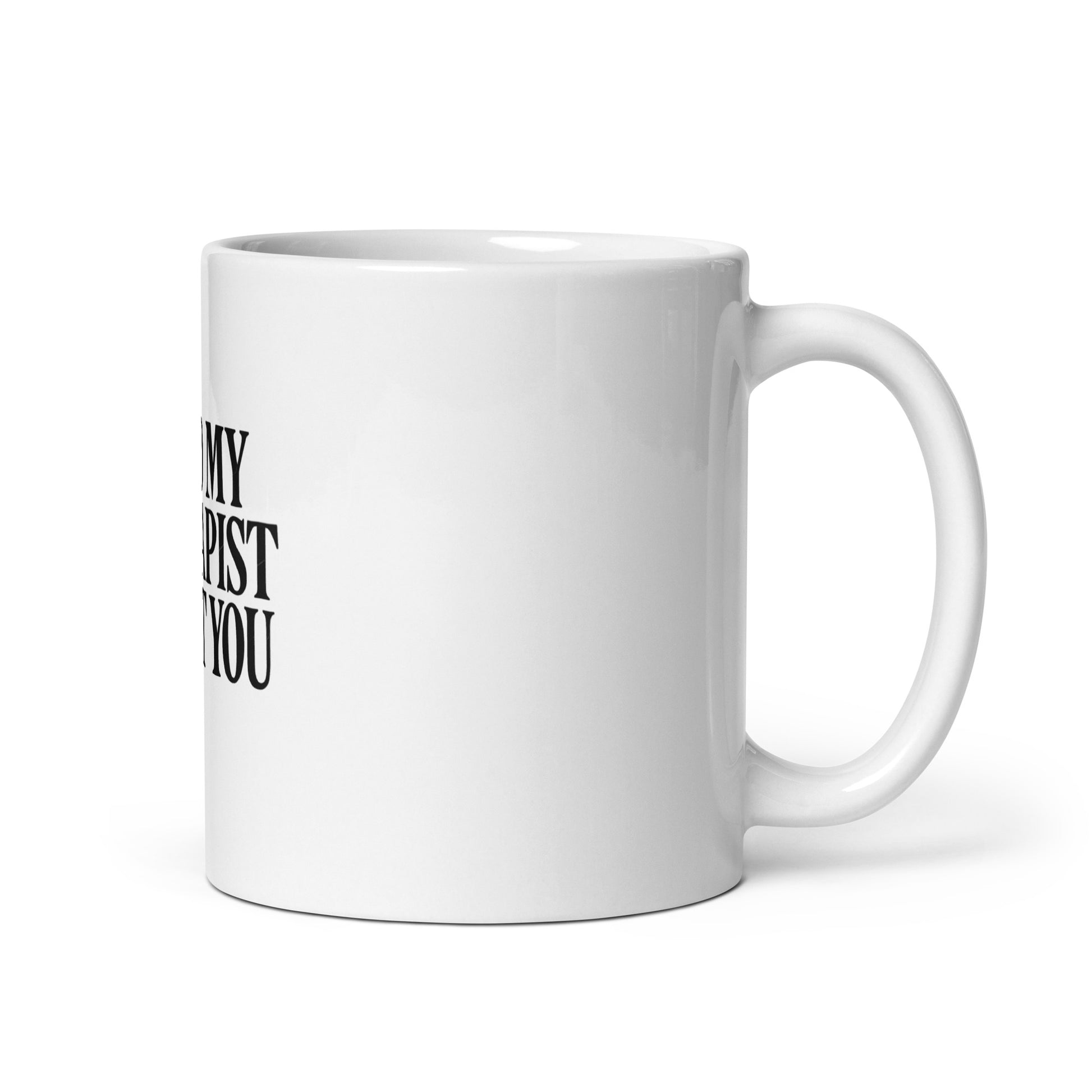Told My Therapist About You - Sarcastic Mug | PureSarcasm in Oz Handle On - Right Side | Sarcastic Mug | PureSarcasm