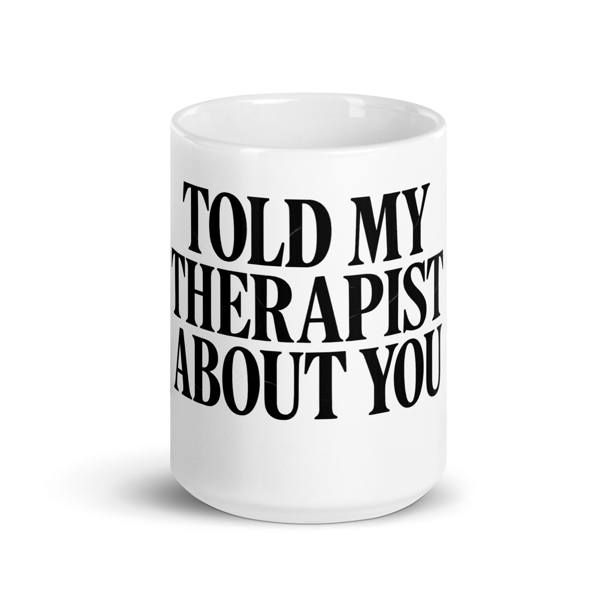 Told My Therapist About You - Sarcastic Mug | PureSarcasm in Oz - Front View | Sarcastic Mug | PureSarcasm