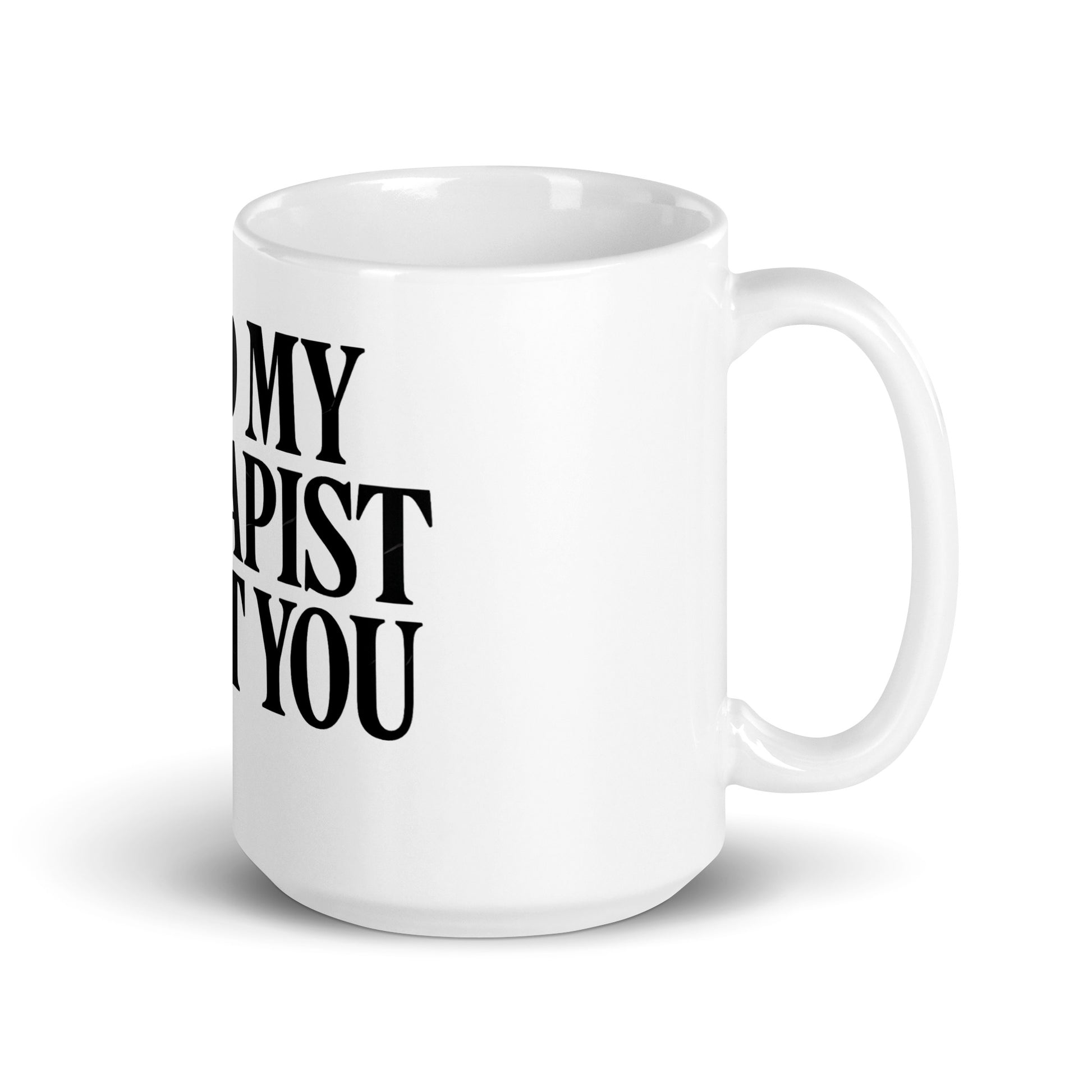 Told My Therapist About You - Sarcastic Mug | PureSarcasm in Oz Handle On - Right Side | Sarcastic Mug | PureSarcasm
