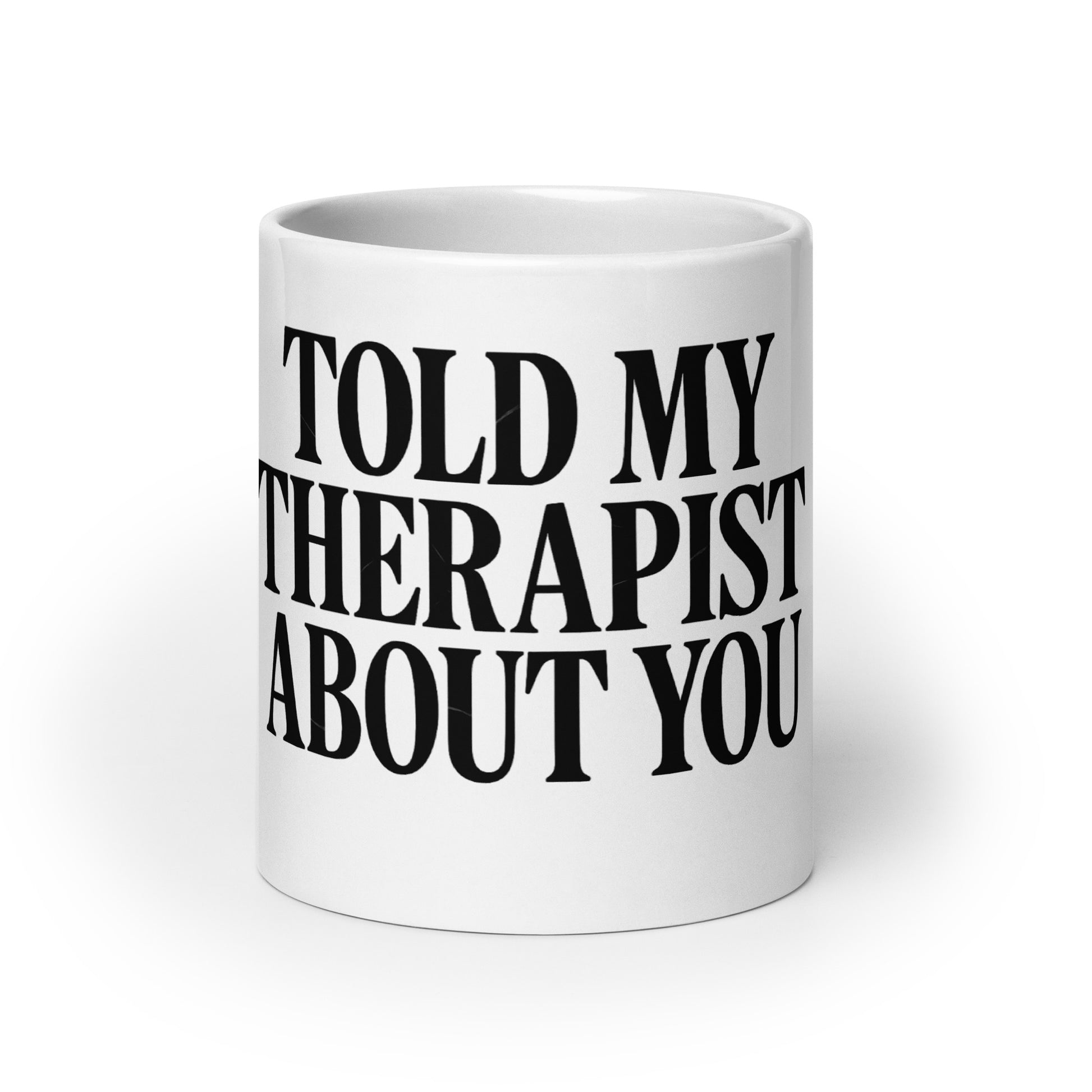 Told My Therapist About You - Sarcastic Mug | PureSarcasm in Oz - Front View | Sarcastic Mug | PureSarcasm