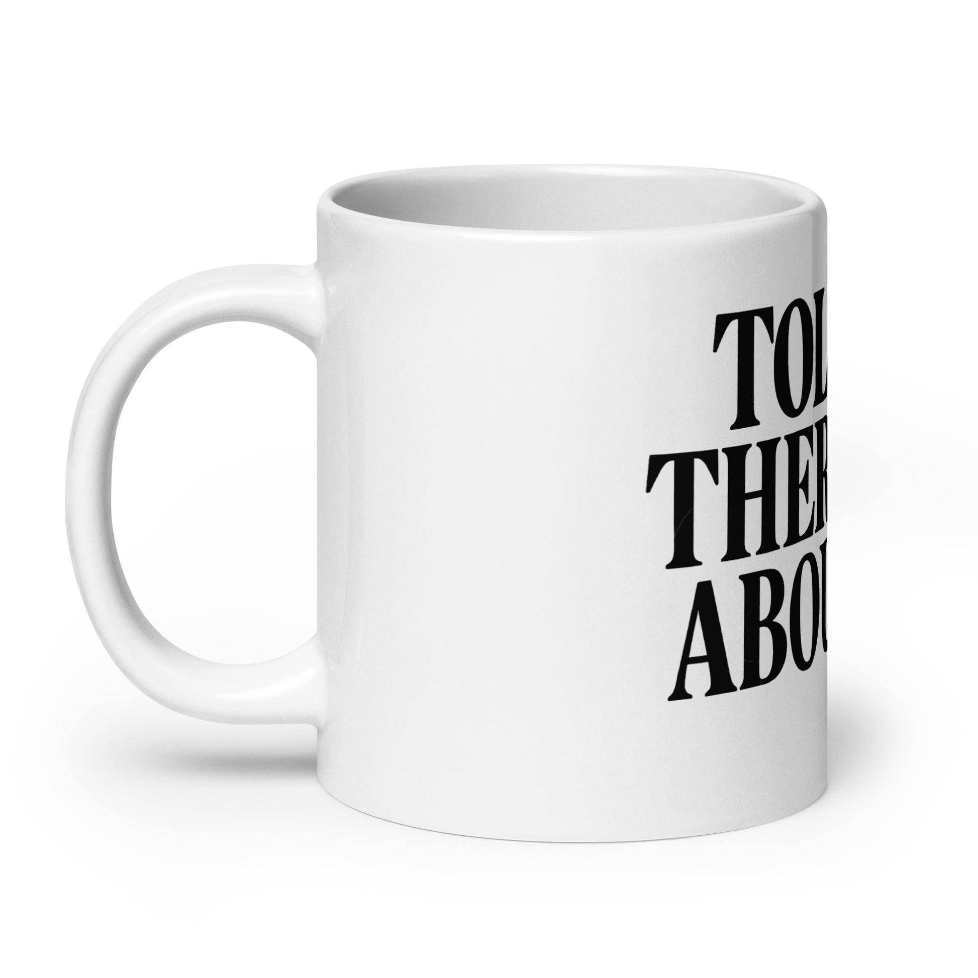 Told My Therapist About You - Sarcastic Mug | PureSarcasm in Oz Handle On - Left Side | Sarcastic Mug | PureSarcasm