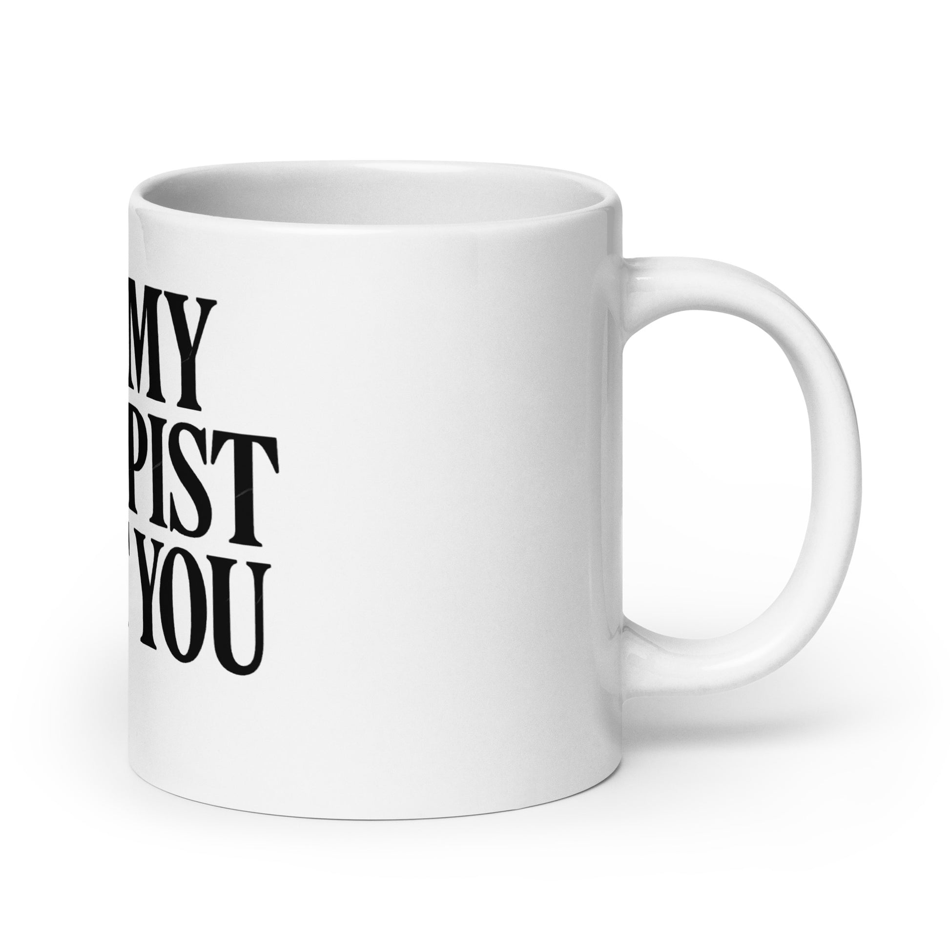 Told My Therapist About You - Sarcastic Mug | PureSarcasm in Oz Handle On - Right Side | Sarcastic Mug | PureSarcasm