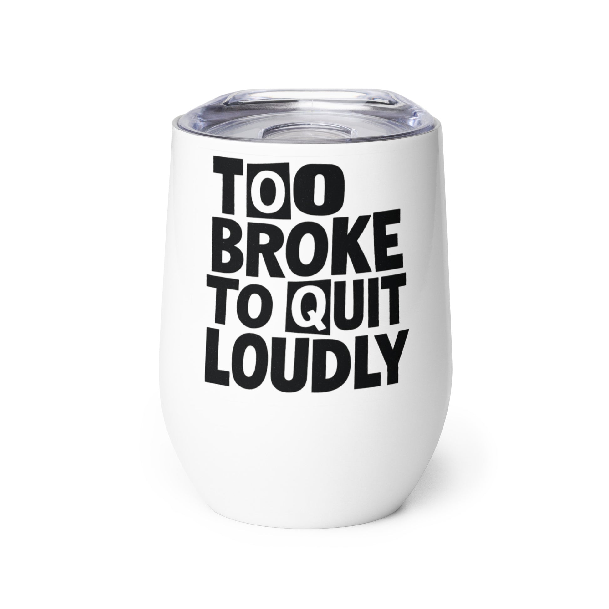 Too Broke to Quit Loudly sarcastic tumbler - white, front view