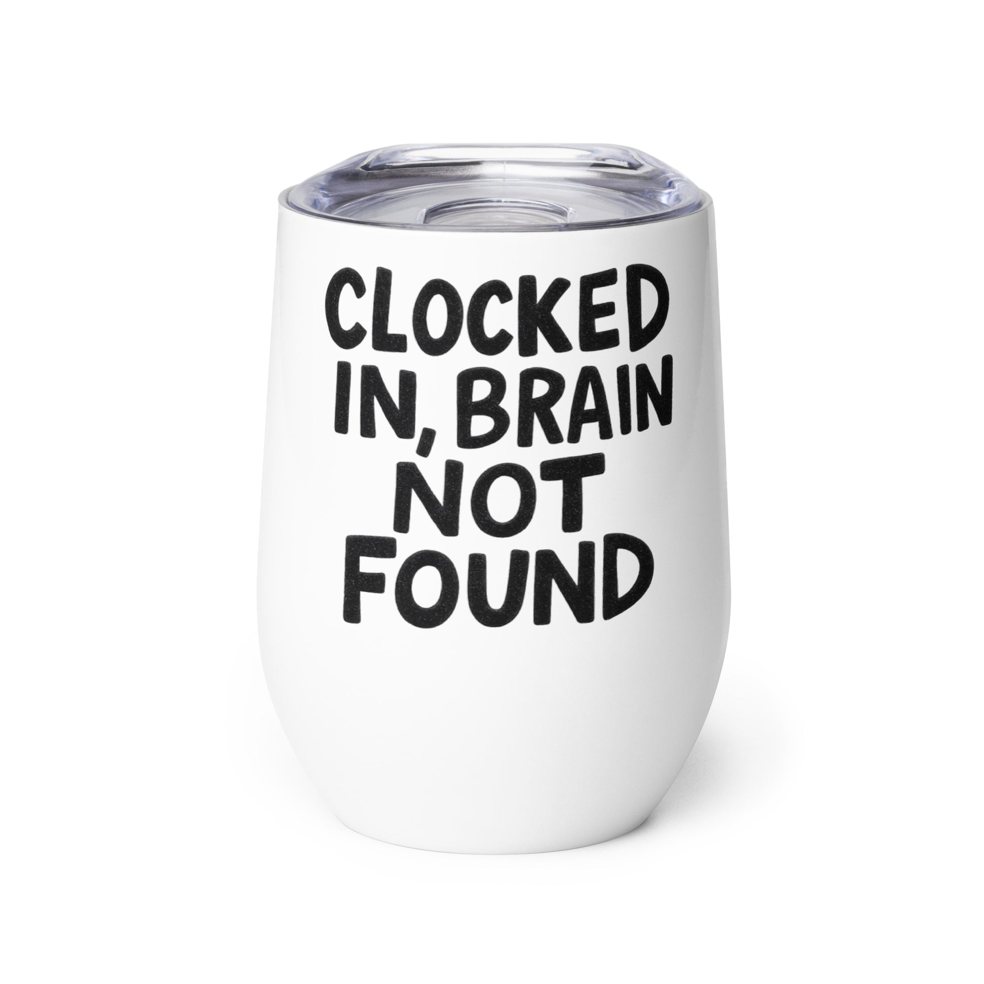 Clocked In, Brain Not Found - Sarcastic Wine Tumbler in Tumbler White - Front View | Sarcastic Tumbler | PureSarcasm